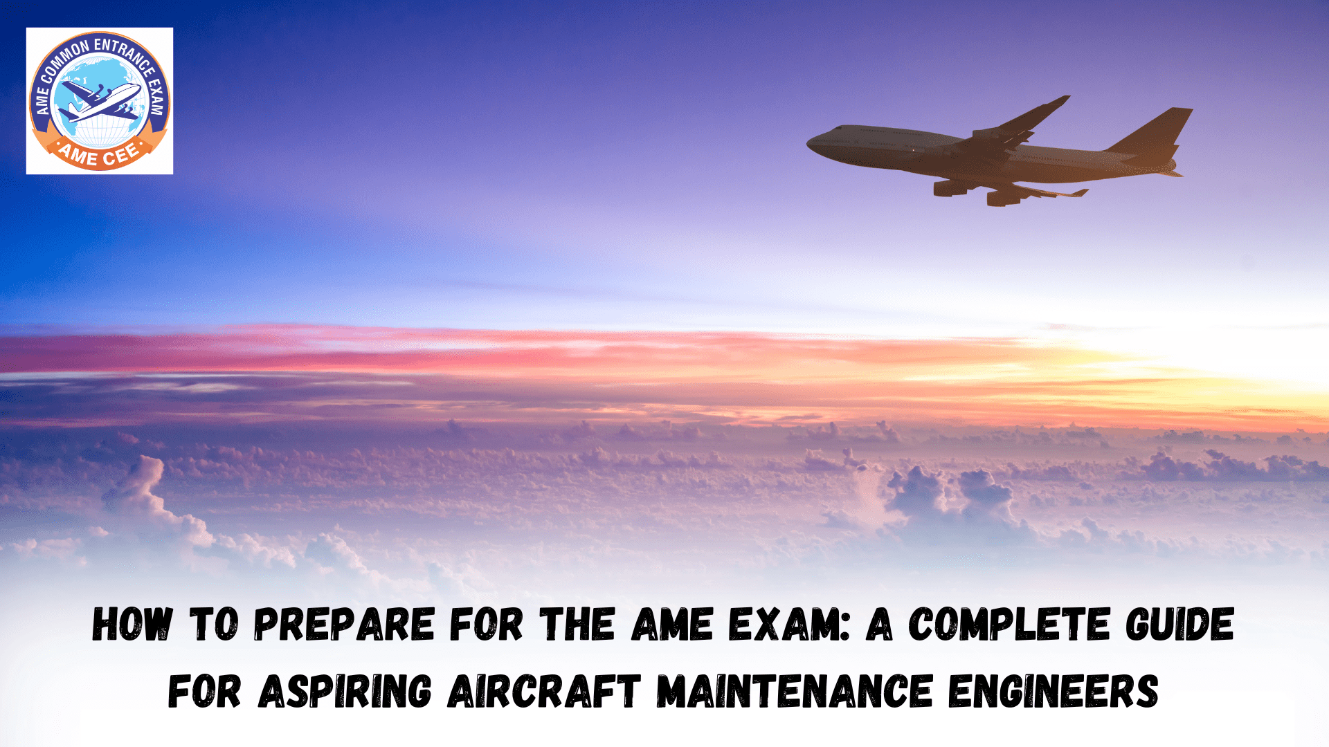 How To Prepare For The AME Exam: A Complete Guide For Aspiring Aircraft Maintenance Engineers